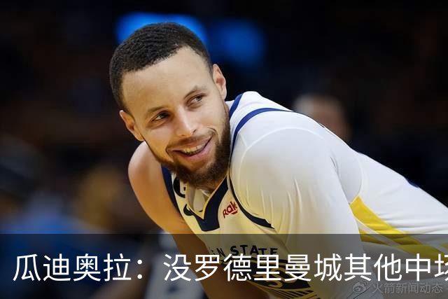 瓜迪奥拉：没罗德里曼城其他中场踢得也不错